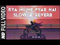 Kya mujhe pyar hai - Woh lamhe | Slow And Reverb | Lemon Nation