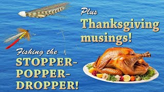 Fishing the Stopper-Popper-Dropper and Thanksgiving Musings