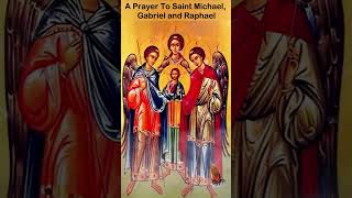 A Prayer to Saint Michael, Gabriel and Raphael, Archangels