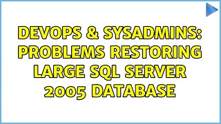DevOps & SysAdmins: Problems restoring large SQL Server 2005 database (2 Solutions!!)