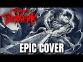 Berserk OST ARIA Golden Age Arc Epic Rock Cover