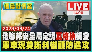 【1400 俄烏戰情室】俄聯邦安全局定調瓦格納叛變　軍車現莫斯科街頭防進攻LIVE