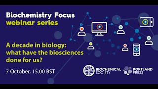 Biochemistry Focus webinar series - A decade in biology: what have the biosciences done for us