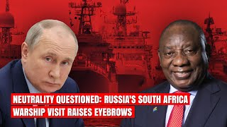 Neutrality Questioned - Russia's South Africa Warship Visit Raises Eyebrows