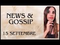 NEWS & GOSSIP 15 settembre