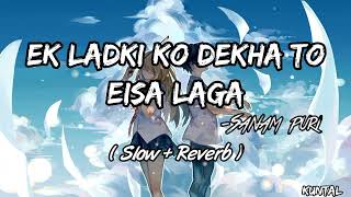 Ek Ladki Ko Dekha To Eisa Laga ❤️| Sanam Puri ❣️| Slow+ Reverb 😀| #vairalmusic #lofi #sanam