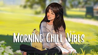 Morning Chill Vibes 🍀 Morning music for positive energy ~ Good Vibes