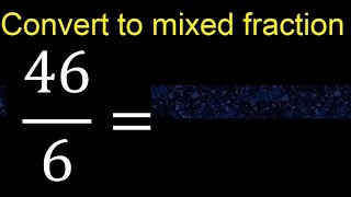 Convert 46/6 to mixed fraction, transform improper fractions to mixed, mixed