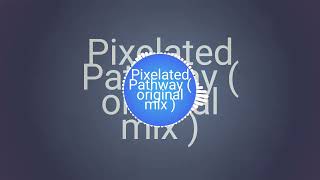 Pixelated Pathway ( original mix )