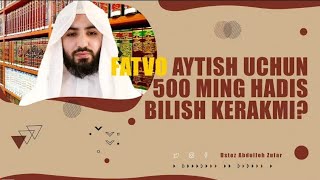 FATVO BERISH UCHUN 500 MING HADIS BILISH KERAKMI ~ ABDULLOH ZUFAR / ФАТВО БЕРИШ УЧУН 500 МИНГ ҲАДИС