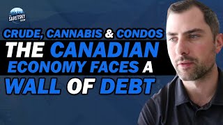 Crude, Cannabis \u0026 Condos - The Canadian Economy Faces a Wall of Debt