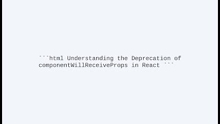 Understanding the Deprecation of componentWillReceiveProps in React