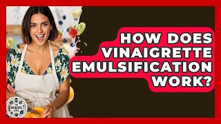 How Does Vinaigrette Emulsification Work? - The Skillful Chef
