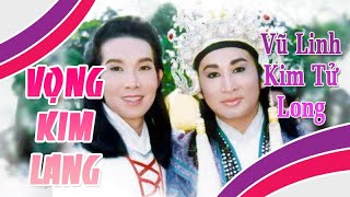 VỌNG KIM LANG | Liên khúc VŨ LINH KIM TỬ LONG hay nhất | Cải Lương Tôi Yêu