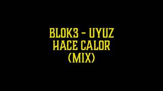 BLOK3 - UYUZ \u0026 HACE CALOR (ROXY MIX)