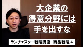 ランチェスター戦略3分間講座　＜商品戦略．4＞弱者は強い会社が扱う商品を攻撃目標にするな