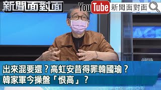 精彩片段》出來混要還？高虹安昔得罪韓國瑜？韓家軍今操盤「恨高」？【新聞面對面】2022.11.04