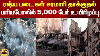 ரஷ்ய படைகள் சரமாரி தாக்குதல்...மரியபோலில் 5,000 பேர் உயிரிழப்பு | Ukraine | Russia | War