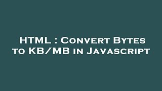 HTML : Convert Bytes to KB/MB in Javascript