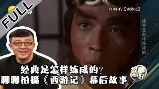 故事刚刚好 20220506：经典是怎样练成的？聊聊拍摄《西游记》幕后故事