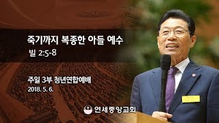 [주일3부 청년연합예배] 죽기까지 복종한 아들 예수 2018-05-06 [연세중앙교회 윤석전 목사]