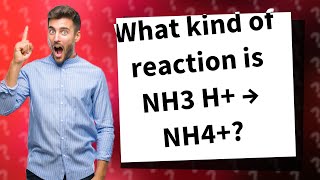 What kind of reaction is NH3 H+ → NH4+?