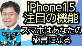 石川温（スマホジャーナリスト）「iPhone１５まもなく発表！？注目の新機能は？」「スマホの進化、やがてスマホは秘書になる」８月２８日