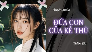 [FULL] ĐỨA CON CỦA KẺ THÙ || Thiên Tỏa