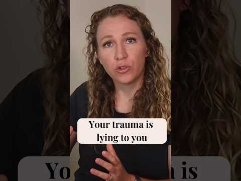 Your trauma is lying to you