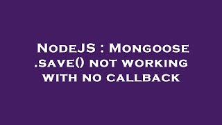 NodeJS : Mongoose .save() not working with no callback
