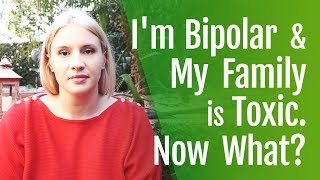 I'm Bipolar and My Family Is Toxic: What To Do? | HealthyPlace