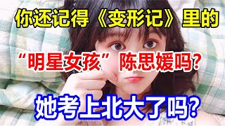 你还记得《变形记》里的“明星女孩”陈思媛吗？她考上北大了吗？