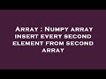 Array : Numpy array insert every second element from second array