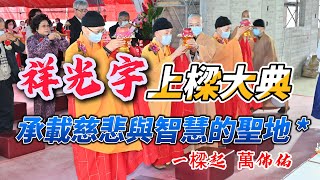 祥光宇上樑大典~承載慈悲與智慧的聖地|佛光普照！祥光宇上樑盛典！|一樑起 萬佛佑|地皎法師主持