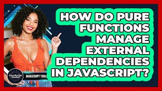 How Do Pure Functions Manage External Dependencies In JavaScript? - JavaScript Toolkit