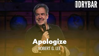 You Need To Apologize For Everything You Didn't Do. Robert G. Lee