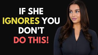 MUST WATCH! - WHEN SHE IGNORES YOU, DO NOT MAKE THESE 5 MISTAKES