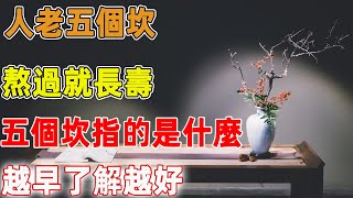 「人老五個坎，熬過就長壽」，五個坎指的是什麼，越早了解越好｜禪語點悟