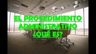 ¿QUÉ ES EL PROCEDIMIENTO ADMINISTRATIVO?