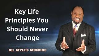Dr. Myles Munroe - Key Life Principles You Should Never Change