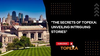 "THE SECRETS OF TOPEKA: UNVEILING INTRIGUING STORIES"