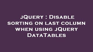 jQuery : Disable sorting on last column when using jQuery DataTables