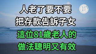 人老了要不要把存款告訴子女？這位81歲老人的做法，聰明又有效#子女不孝 #不孝 #老人頻道 #唯美頻道 #真人朗讀 #生活哲學 #自主養老 #抱團養老 #獨立養老 #不肖子孫 #孝子賢孫