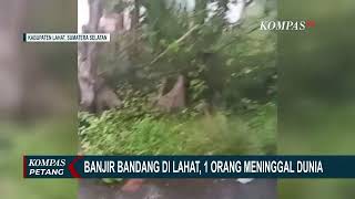 6 Kecamatan di Kabupaten Lahat Diterjang Banjir Bandang 1 Warga Meninggal Dunia