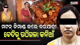 ବରଯାତ୍ରୀଙ୍କ ମଟନ ଡିମାଣ୍ଡ ଶୁଣି ରାଗରେ ବେଦୀରୁ ଉଠିଗଲା କନିଆଁ | PratidinTv