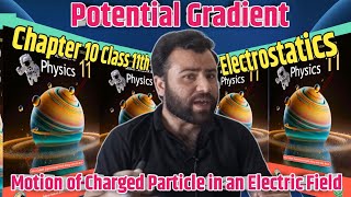 Potential Gradient|Motion of Charged Particles in an Electric Field|Class 11 Physics|Federal Board