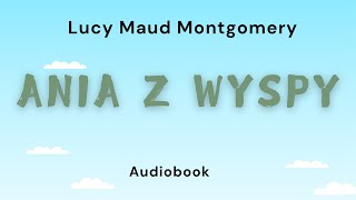 Ania z Wyspy. Lucy Maud Montgomery. Cały audiobook.