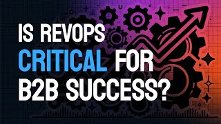 Is RevOps Critical For B2B Success?