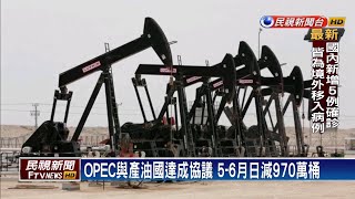 OPEC與產油國達成協議 5~6月日減970萬桶－民視新聞