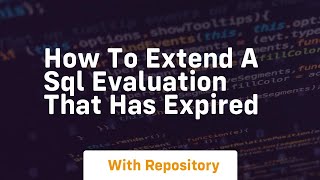 how to extend a sql evaluation that has expired